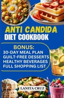 Anti Candida Diet Cookbook: Easy and Delicious Anti-Inflammatory Antifungal Recipes to Restore Your Gut Health, Conquer Candida Overgrowth and Fight Yeast Infections B0CSRQT3X8 Book Cover