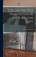 Life on the old Plantation in Ante-bellum Days; or, A Story Based on Facts 1015763987 Book Cover