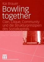 Bowling Together: Clan, Clique, Community Und Die Strukturprinzipien Des Sozialkapitals 3531143077 Book Cover