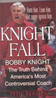 Knight Fall: Bobby Knight, The Truth Behind America's Most Controversial Coach: 0786014148 Book Cover