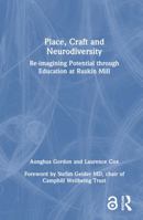 Place, Craft and Neurodiversity: Re-imagining Potential through Education at Ruskin Mill 1032421770 Book Cover