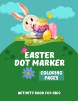 Easter dot marker coloring pages: Activity Book for Kids B0BZ22XYL6 Book Cover