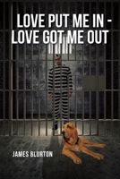 Love Put Me In - Love Got Me Out 168570154X Book Cover