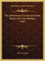 Die Arbeitsweise Ciceros Im Ersten Buche Uber Die Pflichten (1907) 1141817373 Book Cover