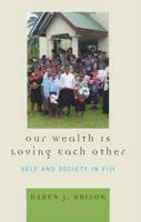 Our Wealth Is Loving Each Other: Self and Society in Fiji 0739114883 Book Cover