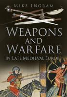 Weapons and Warfare in Late Medieval Europe 0752480545 Book Cover