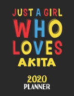 Just A Girl Who Loves Akita 2020 Planner: Weekly Monthly 2020 Planner For Girl or Women Who Loves Akita 1656970899 Book Cover