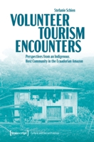 Volunteer Tourism Encounters: Perspectives from an Indigenous Host Community in the Ecuadorian Amazon (Culture and Social Practice) 3837677923 Book Cover