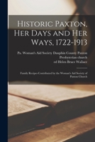 Historic Paxton, her Days and her Ways, 1722-1913: Family Recipes Contributed by the Woman's Aid Society of Paxton Church 1019261765 Book Cover