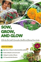 Sow, Grow and Glow: A Step-by-Step Guide To Growing Your Beautiful and Blooming Flower Garden B0CVFR78Y1 Book Cover