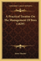 A Practical Treatise On The Management Of Bees 1166447057 Book Cover