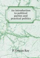 An introduction to political parties and practical politics 1344720528 Book Cover