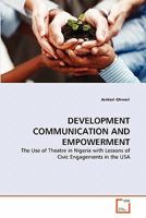 DEVELOPMENT COMMUNICATION AND EMPOWERMENT: The Use of Theatre in Nigeria with Lessons of Civic Engagements in the USA 3639299507 Book Cover