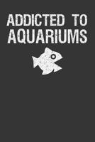 Addicted To Aquariums: Aquarium Log Book 120 Pages (6 x 9) 1077461488 Book Cover