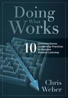Doing What Works: Ten Common-Sense Leadership Practices to Improve Student Learning 1949539199 Book Cover