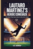 LAUTARO MARTÍNEZ'S HEROIC COMEBACK: The Goal That Sent Inter to the UCL Final! B0F7Y5PKLG Book Cover
