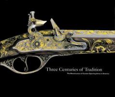 Three Centuries of Tradition: The Renaissance of Custom Sporting Arms in America 1857592891 Book Cover