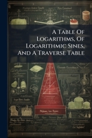 A Table Of Logarithms, Of Logarithmic Sines, And A Traverse Table 1179232283 Book Cover