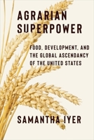Agrarian Superpower: Food, Development, and the Global Ascendancy of the United States (Global America) 0231215037 Book Cover