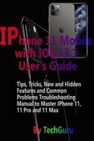 IPhone 11 Mobile with IOS 13.1 User's Guide:: Tips, Tricks,New and Hidden Features and Common Problems Troubleshooting Manual to Master IPhone 11, 11 Pro And 11 Max 1698230974 Book Cover