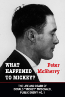 What Happened to Mickey?: The Life and Death of Donald "Mickey" McDonald, Public Enemy No. 1 1459707389 Book Cover