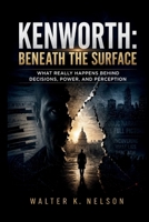 Kenworth: Beneath the Surface: What Really Happens Behind Decisions, Power, and Perception (BOOKS ON MACHINE) B0H6NKCHP9 Book Cover