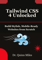 Tailwind CSS 4 Unlocked: Build Stylish, Mobile-Ready Websites from Scratch B0FNJT2C5Z Book Cover