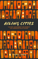 Ailing Cities: The History, Assessment, and Remedy for Urbanization in Ghana 1954081081 Book Cover