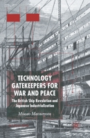 Technology Gatekeepers for War and Peace: The British Ship Revolution and Japanese Industrialization (St. Antony's) 1403936870 Book Cover