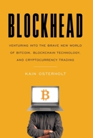 Blockhead: Venturing into the Brave New World of Bitcoin, Blockchain Technology, and Cryptocurrency Trading 1544545142 Book Cover