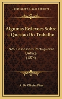 Algumas Reflexoes Sobre a Questao Do Trabalho: NAS Possessoes Portuguezas D'Africa (1874) 1146218850 Book Cover