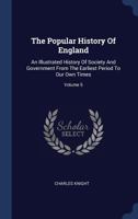 The Popular History of England: An Illustrated History of Society and Government from the Earliest Period to Our Own Times, Volume 5 114679004X Book Cover