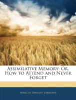Assimilative Memory: or, How to Attend and Never Forget 1014252547 Book Cover