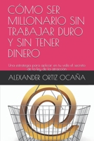 CÓMO SER MILLONARIO SIN TRABAJAR DURO Y SIN TENER DINERO: Una estrategia para aplicar en tu vida el secreto de la ley de la atracción B08KWXH1KS Book Cover