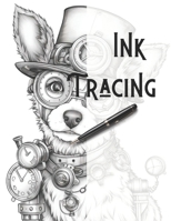 Ink Tracing: Coloring Book: Trace the Lines and Reveal Adorable Steampunk Dogs and Puppies. B0CQX5HFZT Book Cover