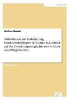 Massnahmen Zur Reduzierung Krankheitsbedingter Fehlzeiten in Hinblick Auf Die Umsetzungsmoglichkeiten in Alten- Und Pflegeheimen 3838662539 Book Cover
