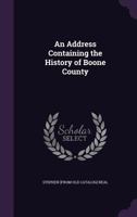 Containing the History of Boone County, from Its Organization to Present, Delivered by Stephen Neal, at Lebanon, Indiana, July 4, 1896: And a Sermon on the History and Growth of Presbyterianism in Boo 1359343261 Book Cover