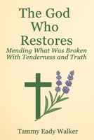 The God Who Restores: Mending What Was Broken With Tenderness and Truth (The Heart of the Father) B0F79LPXQ4 Book Cover
