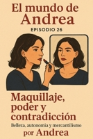 Maquillaje, poder y contradicción: Episodio 26 (El mundo de Andrea) (Spanish Edition) B0F6KWGPD1 Book Cover