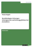 Berufsbedingtes Schweigen - Schweigerechte und Schweigepflichten bei Journalisten 3656533385 Book Cover
