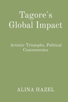 Tagore's Global Impact: Artistic Triumphs, Political Controversies 8196799543 Book Cover