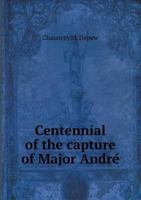 Centennial Of The Capture Of Major André: Oration At Tarrytown, September 23d, 1880... 1278824367 Book Cover