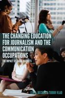 The Changing Education for Journalism and the Communication Occupations; The Impact of Labor Markets 1433141477 Book Cover