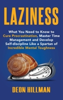 Laziness: What You Need to Know to Cure Procrastination, Master Time Management and Develop Self-discipline Like a Spartan of Incredible Mental Toughness 1952559359 Book Cover