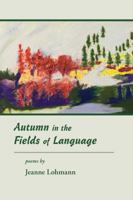 Autumn in the Fields of Language: Poems 1564745856 Book Cover