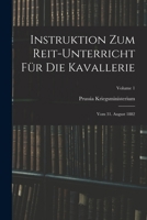 Instruktion Zum Reit-Unterricht Für Die Kavallerie: Vom 31. August 1882; Volume 1 1018014179 Book Cover
