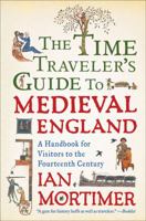 The Time-Traveller's Guide to Medieval England: A Handbook for Visitors to the Fourteenth Century 1439112908 Book Cover