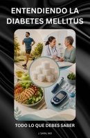 ENTENDIENDO LA DIABETES MELLITUS: TODO LO QUE DEBES SABER (Spanish Edition) B0GYT3TPJG Book Cover