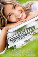 College Prep Guidebook: How to Ace High School, Excel on the ACT, and Thrive at the College of Your Choice 1484097912 Book Cover