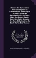 Histoire Des Justices Des Anciennes Eglises Et Communautes Monastiques de Paris, Suivie Des Registres Inedits de Saint-Maur-Des-Fosses. Sainte-Genevie 1144791278 Book Cover
